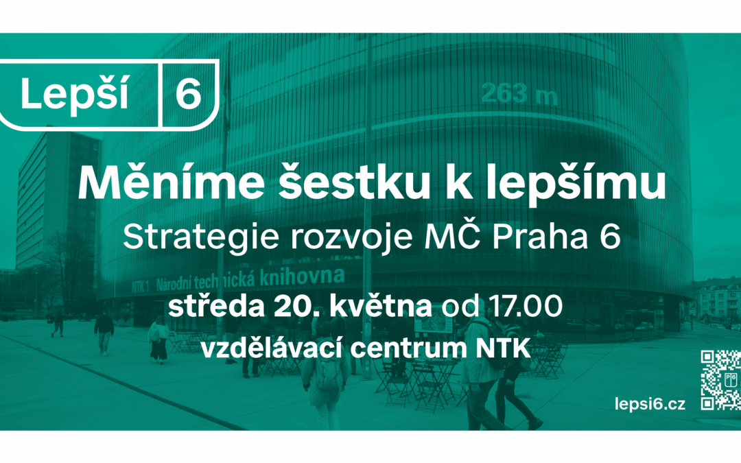 Měníme šestku k lepšímu – setkání ke Strategii rozvoje MČ Praha 6 – 20. května v 17:00 v NTK